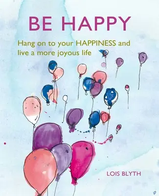 Buďte šťastní: Udržte si svoje šťastie a žite radostnejší život - Be Happy: Hang on to Your Happiness and Live a More Joyous Life
