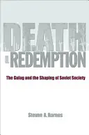 Smrť a vykúpenie: Gulag a formovanie sovietskej spoločnosti - Death and Redemption: The Gulag and the Shaping of Soviet Society