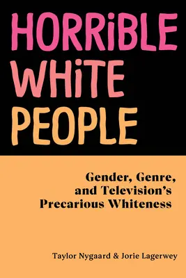Príšerní bieli ľudia: Vydanie: Rod, žáner a neistá belošskosť v televízii - Horrible White People: Gender, Genre, and Television's Precarious Whiteness