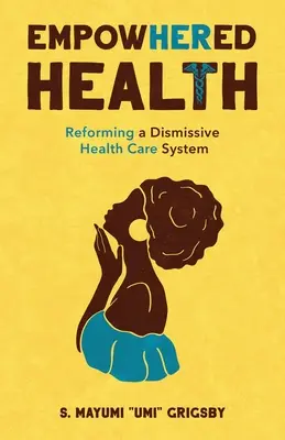 EmpowHERed Health: Reforma systému zdravotnej starostlivosti, ktorý je v rozpore s pravidlami - EmpowHERed Health: Reforming a Dismissive Health Care System