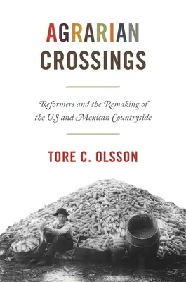 Agrárne križovatky: Reformátori a pretváranie us a mexického vidieka - Agrarian Crossings: Reformers and the Remaking of the Us and Mexican Countryside