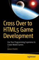 Cross Over to Html5 Game Development (Prechod na vývoj hier v jazyku Html5): Využite svoje skúsenosti s programovaním na tvorbu mobilných hier - Cross Over to Html5 Game Development: Use Your Programming Experience to Create Mobile Games