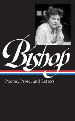 Elizabeth Bishopová: Básne, próza a listy (Loa #180) - Elizabeth Bishop: Poems, Prose, and Letters (Loa #180)