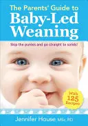Sprievodca pre rodičov k odstaveniu dieťaťa od matky: So 125 receptami - The Parents' Guide to Baby-Led Weaning: With 125 Recipes