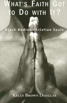 What's Faith Got to Do with It?: Black Bodies/Christian Souls (Čo s tým má spoločné viera? - What's Faith Got to Do with It?: Black Bodies/Christian Souls