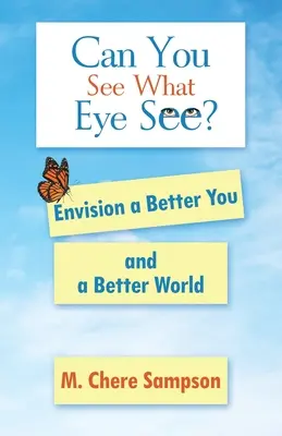 Vidíš, čo vidí oko? Vidieť lepšie seba a lepší svet: Predstavte si lepšieho seba a lepší svet - Can You See What Eye See?: Envision a Better You and a Better World