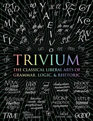 Trivium: Trivium: klasické slobodné umenie: gramatika, logika a rétorika - Trivium: The Classical Liberal Arts of Grammar, Logic, & Rhetoric