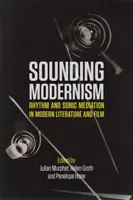 Sounding Modernism: Rytmus a zvukové sprostredkovanie v modernej literatúre a filme - Sounding Modernism: Rhythm and Sonic Mediation in Modern Literature and Film