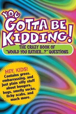 Musíte si robiť srandu!: „Bláznivá kniha o tom, či by si radšej...?“ Otázky“ - You Gotta Be Kidding!: The Crazy Book of would You Rather...?