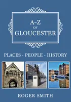 A-Z Gloucesteru: Miesta - ľudia - história - A-Z of Gloucester: Places-People-History