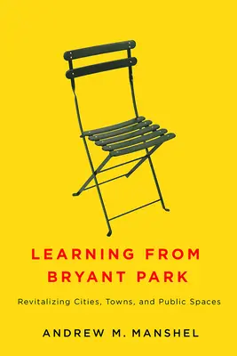 Učenie z Bryant Parku: Revitalizácia miest, mestečiek a verejných priestorov - Learning from Bryant Park: Revitalizing Cities, Towns, and Public Spaces