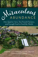 Zázračná hojnosť: Jeden štvrťhektár, dvaja francúzski farmári a dostatok potravín na nasýtenie sveta - Miraculous Abundance: One Quarter Acre, Two French Farmers, and Enough Food to Feed the World