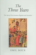 Tri roky: Život Krista medzi krstom a nanebovstúpením - The Three Years: The Life of Christ Between Baptism and Ascension