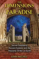 Rozmery raja: Posvätná geometria, staroveká veda a nebeský poriadok na Zemi - The Dimensions of Paradise: Sacred Geometry, Ancient Science, and the Heavenly Order on Earth