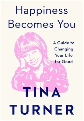 Šťastie sa stáva tebou: Sprievodca zmenou vášho života k lepšiemu - Happiness Becomes You: A Guide to Changing Your Life for Good