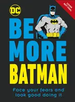 Buďte viac Batmanom - postavte sa svojim obavám a vyzerajte pri tom dobre - Be More Batman - Face Your Fears and Look Good Doing It