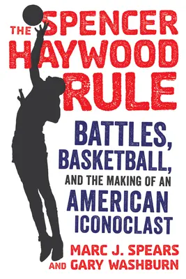Pravidlo Spencera Haywooda: Battles, Basketball, and Making of an American Iconoclast (Bitky, basketbal a tvorba amerického ikonoklastu) - The Spencer Haywood Rule: Battles, Basketball, and the Making of an American Iconoclast