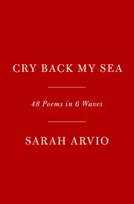 Plačte späť moje more: 48 básní v 6 vlnách - Cry Back My Sea: 48 Poems in 6 Waves
