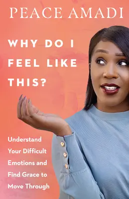Prečo sa tak cítim?: Pochopte svoje ťažké emócie a nájdite milosť, aby ste sa cez ne preniesli - Why Do I Feel Like This?: Understand Your Difficult Emotions and Find Grace to Move Through