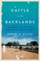 Dobytok v zázemí: Mato Grosso a vývoj rančerstva v brazílskych trópoch - Cattle in the Backlands: Mato Grosso and the Evolution of Ranching in the Brazilian Tropics