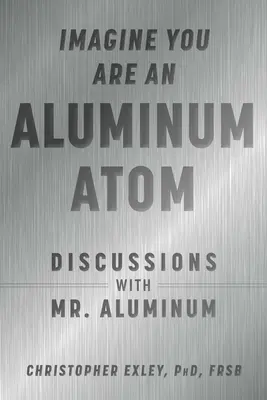 Predstavte si, že ste hliníkový atóm: Hliníkový atóm: Diskusie s pánom hliníkom - Imagine You Are an Aluminum Atom: Discussions with Mr. Aluminum