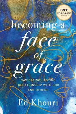 Stať sa tvárou milosti: Vydajte sa na cestu k trvalému vzťahu s Bohom a inými ľuďmi - Becoming a Face of Grace: Navigating Lasting Relationship with God and Others