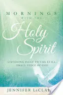 Rána s Duchom Svätým: Počúvanie tichého, malého Božieho hlasu: Denne počúvajte tichý, malý Boží hlas - Mornings with the Holy Spirit: Listening Daily to the Still, Small Voice of God