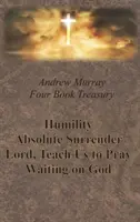 Andrew Murray Pokladnica štyroch kníh - Pokora, Absolútna odovzdanosť, Pane, nauč nás modliť sa a Čakanie na Boha - Andrew Murray Four Book Treasury - Humility; Absolute Surrender; Lord, Teach Us to Pray; and Waiting on God