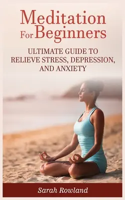 Meditácia pre začiatočníkov: Meditácia pre začiatočníkov: Ultimátny sprievodca na zmiernenie stresu, depresie a úzkosti - Meditation for Beginners: Ultimate Guide to Relieve Stress, Depression and Anxiety