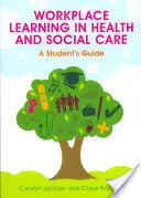Vzdelávanie na pracovisku v oblasti zdravotníctva a sociálnej starostlivosti: Učenie v zdravotníctve a sociálnej starostlivosti: príručka pre študentov - Workplace Learning in Health and Social Care: A Student's Guide