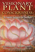 Vizionárske vedomie rastlín: Šamanské učenie o rastlinnom svete - Visionary Plant Consciousness: The Shamanic Teachings of the Plant World