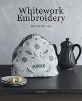 Vyšívanie bielymi motívmi - Vytvorte 30 krásnych projektov s moderným nádychom - Whitework Embroidery - Create 30 Beautiful Projects with a Modern Touch