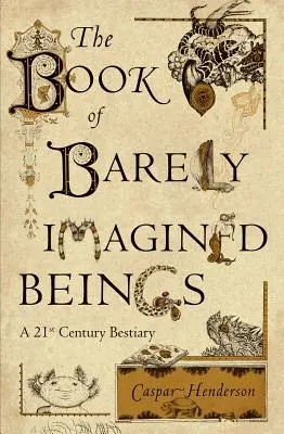 Kniha o sotva predstaviteľných bytostiach: Bestiár 21. storočia - The Book of Barely Imagined Beings: A 21st Century Bestiary