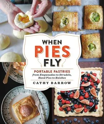 Keď koláče lietajú: Ručne vyrábané pečivo od štrúdlí po stromboli, od empanád po kniše - When Pies Fly: Handmade Pastries from Strudels to Stromboli, Empanadas to Knishes