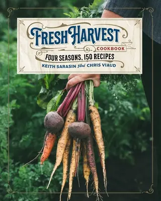 Kuchárska kniha Čerstvá úroda: Štyri ročné obdobia, 150 receptov - The Fresh Harvest Cookbook: Four Seasons, 150 Recipes