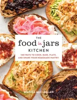 Kuchyňa s jedlom v nádobách: Vychytávky z kuchyne: 140 spôsobov, ako variť, piecť, servírovať a zdieľať domácu špajzu - The Food in Jars Kitchen: 140 Ways to Cook, Bake, Plate, and Share Your Homemade Pantry