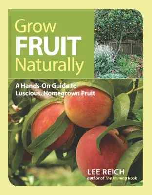 Prirodzené pestovanie ovocia: Praktická príručka o šťavnatom domácom ovocí: aktualizovaná verzia - Grow Fruit Naturally: A Hands-On Guide to Luscious, Home-Grown Fruit