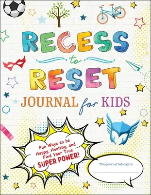 Recess to Reset Journal pre deti: a nájsť svoju skutočnú superschopnosť!: Zábavné spôsoby, ako byť šťastný, zdravý a nájsť svoju skutočnú superschopnosť! - Recess to Reset Journal for Kids: Fun Ways to Be Happy, Healthy, and Find Your True Superpower!