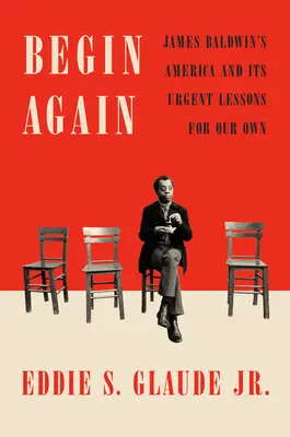 Začnite znova: Amerika Jamesa Baldwina a jej naliehavé poučenie pre nás - Begin Again: James Baldwin's America and Its Urgent Lessons for Our Own