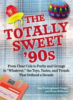 Úplne sladké 90. roky: Hračky, chute a trendy, ktoré definovali jedno desaťročie: od čírej koly po Furbyho, od grunge po čokoľvek - The Totally Sweet 90s: From Clear Cola to Furby, and Grunge to Whatever, the Toys, Tastes, and Trends That Defined a Decade