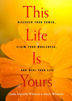 Tento život je tvoj: Objaviť svoju silu, uplatniť svoju celistvosť a uzdraviť svoj život - This Life Is Yours: Discover Your Power, Claim Your Wholeness, and Heal Your Life