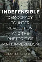 Neobhájiteľné: Demokracia, kontrarevolúcia a rétorika antiimperializmu - Indefensible: Democracy, Counterrevolution, and the Rhetoric of Anti-Imperialism