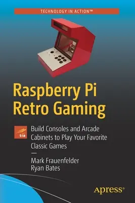 Retro hry na Raspberry Pi: Zostavte si konzoly a arkádové skrinky na hranie obľúbených klasických hier - Raspberry Pi Retro Gaming: Build Consoles and Arcade Cabinets to Play Your Favorite Classic Games