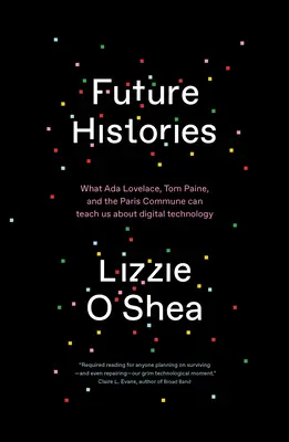 Budúce dejiny: ADA Lovelace, Tom Paine a Parížska komúna nás môžu naučiť o digitálnych technológiách - Future Histories: What ADA Lovelace, Tom Paine, and the Paris Commune Can Teach Us about Digital Technology