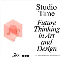 Čas v štúdiu: Budúcnosť myslenia v umení a dizajne - Studio Time: Future Thinking in Art and Design