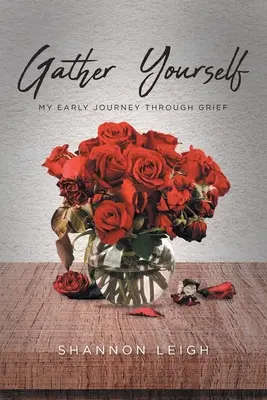 Pozbierajte sa: Moja skorá cesta smútkom - Gather Yourself: My Early Journey through Grief