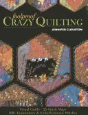 Bláznivé prešívanie: Vizuálny sprievodca - 25 stehových máp - 100+ stehov na vyšívanie a zdobenie - Foolproof Crazy Quilting: Visual Guide--25 Stitch Maps - 100+ Embroidery & Embellishment Stitches