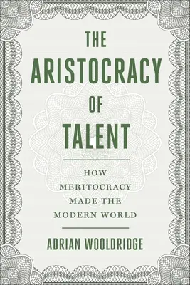 Aristokracia talentu: Ako meritokracia vytvorila moderný svet - The Aristocracy of Talent: How Meritocracy Made the Modern World