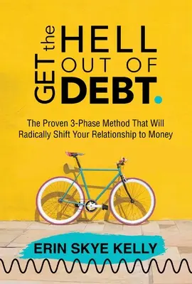 Ako sa zbaviť dlhov: Osvedčená trojfázová metóda, ktorá radikálne zmení váš vzťah k peniazom - Get the Hell Out of Debt: The Proven 3-Phase Method That Will Radically Shift Your Relationship to Money