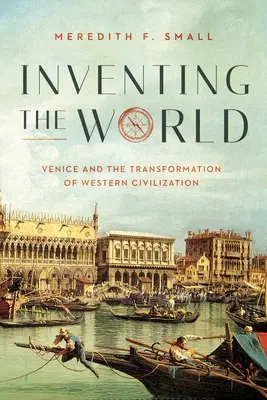 Vymýšľanie sveta: Benátky a premena západnej civilizácie - Inventing the World: Venice and the Transformation of Western Civilization